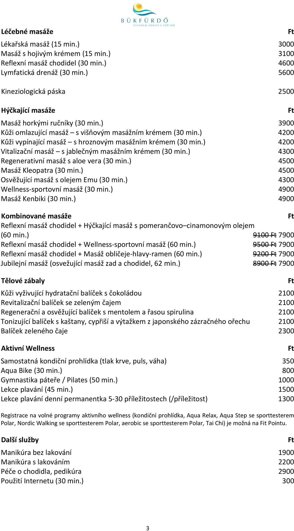 ) 4200 Kůži vypínající masáž s hroznovým masážním krémem (30 min.) 4200 Vitalizační masáž s jablečným masážním krémem (30 min.) 4300 Regenerativní masáž s aloe vera (30 min.