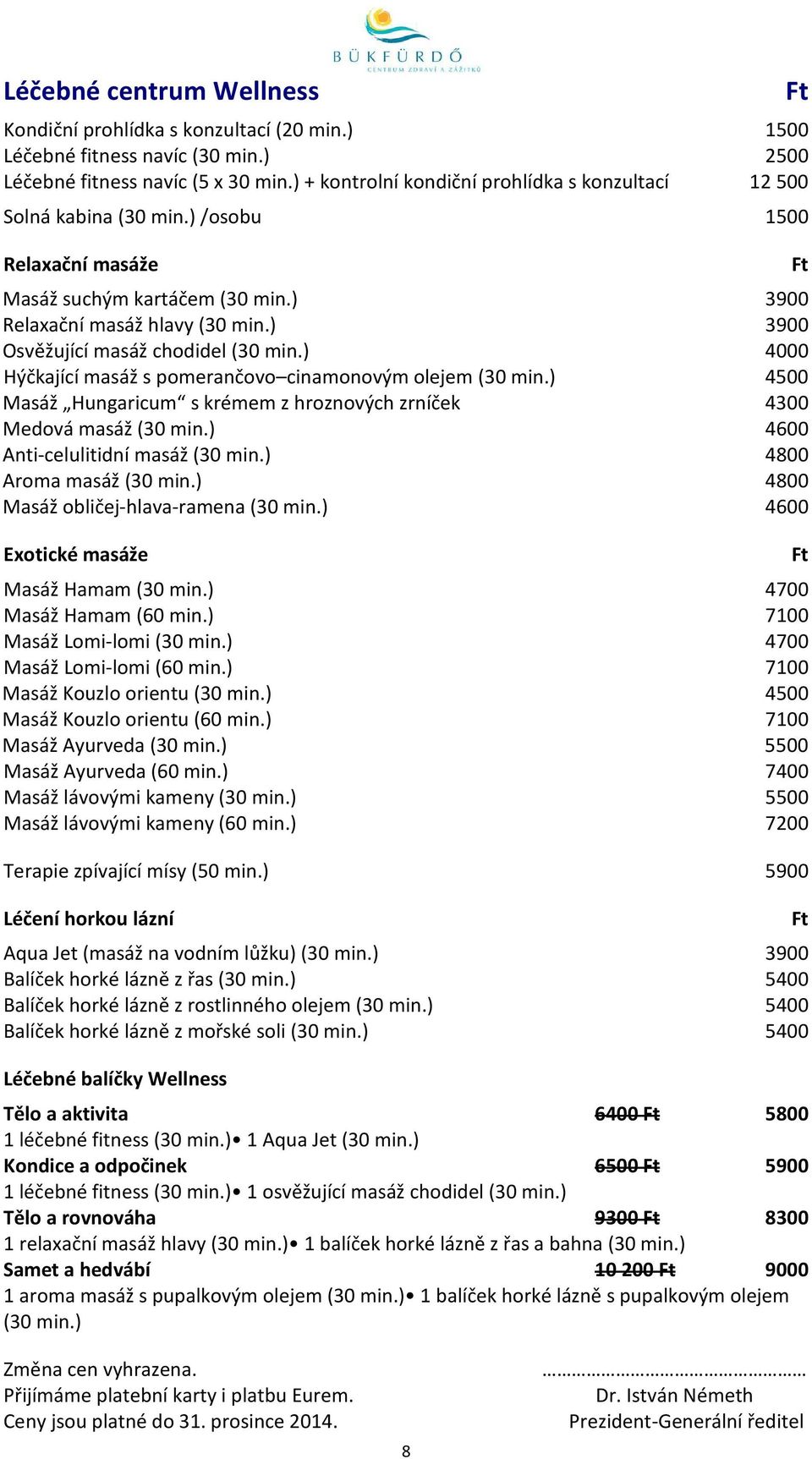 ) 3900 Osvěžující masáž chodidel (30 min.) 4000 Hýčkající masáž s pomerančovo cinamonovým olejem (30 min.) 4500 Masáž Hungaricum s krémem z hroznových zrníček 4300 Medová masáž (30 min.