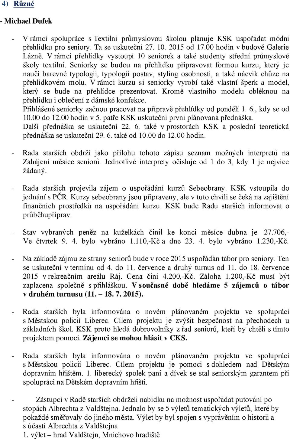 Seniorky se budou na přehlídku připravovat formou kurzu, který je naučí barevné typologii, typologii postav, styling osobnosti, a také nácvik chůze na přehlídkovém molu.