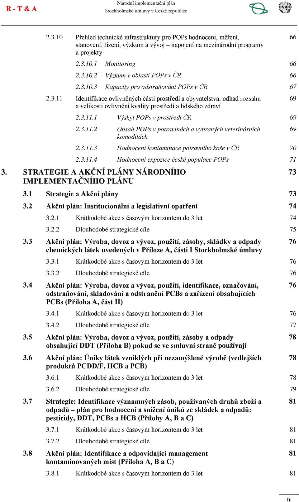 3.11.2 Obsah POPs v potravinách a vybraných veterinárních komoditách 69 2.3.11.3 Hodnocení kontaminace potravního koše v ČR 70 2.3.11.4 Hodnocení expozice české populace POPs 71 3.