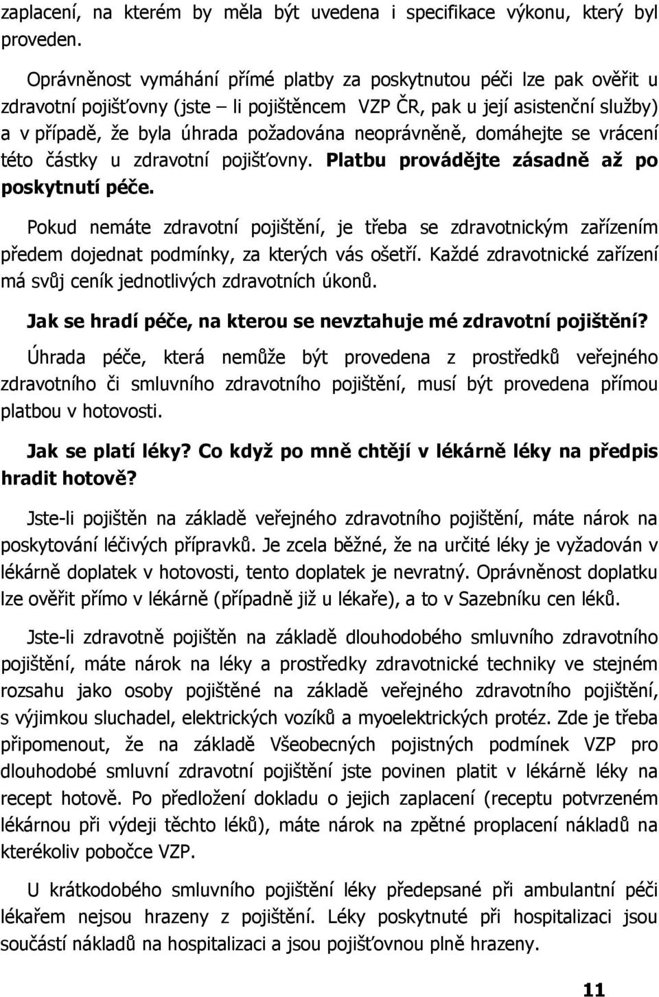 neoprávněně, domáhejte se vrácení této částky u zdravotní pojišťovny. Platbu provádějte zásadně až po poskytnutí péče.