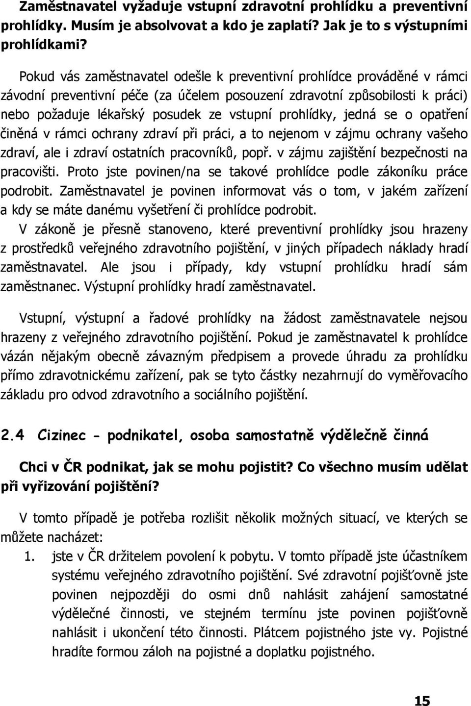 prohlídky, jedná se o opatření činěná v rámci ochrany zdraví při práci, a to nejenom v zájmu ochrany vašeho zdraví, ale i zdraví ostatních pracovníků, popř.