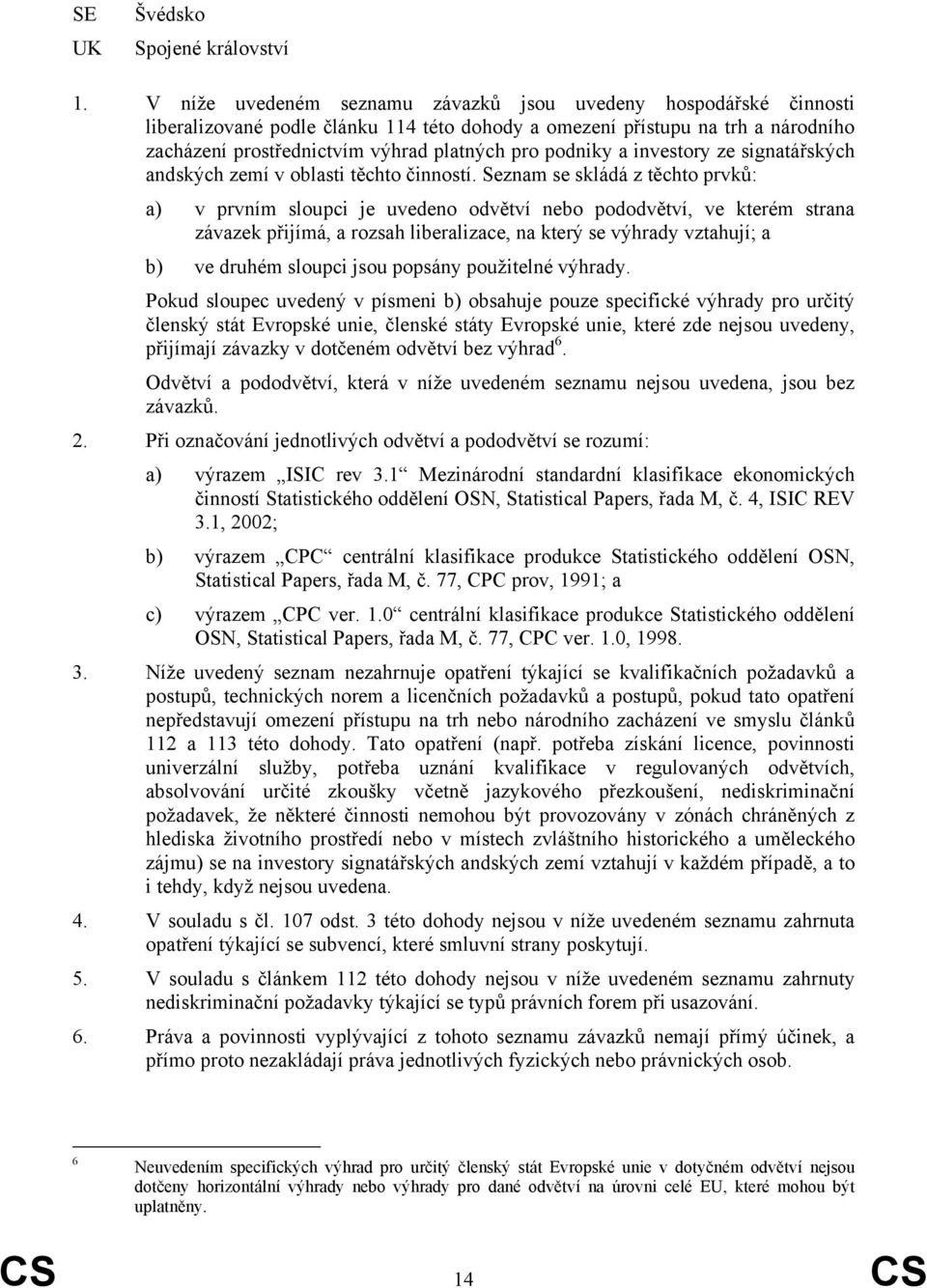 podniky a investory ze signatářských andských zemí v oblasti těchto činností.