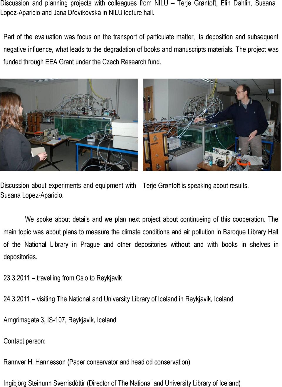 The project was funded through EEA Grant under the Czech Research fund. Discussion about experiments and equipment with Susana Lopez-Aparicio. Terje Grøntoft is speaking about results.