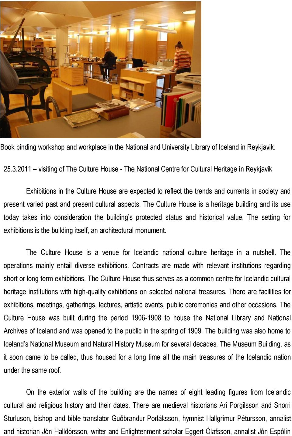 varied past and present cultural aspects. The Culture House is a heritage building and its use today takes into consideration the building s protected status and historical value.