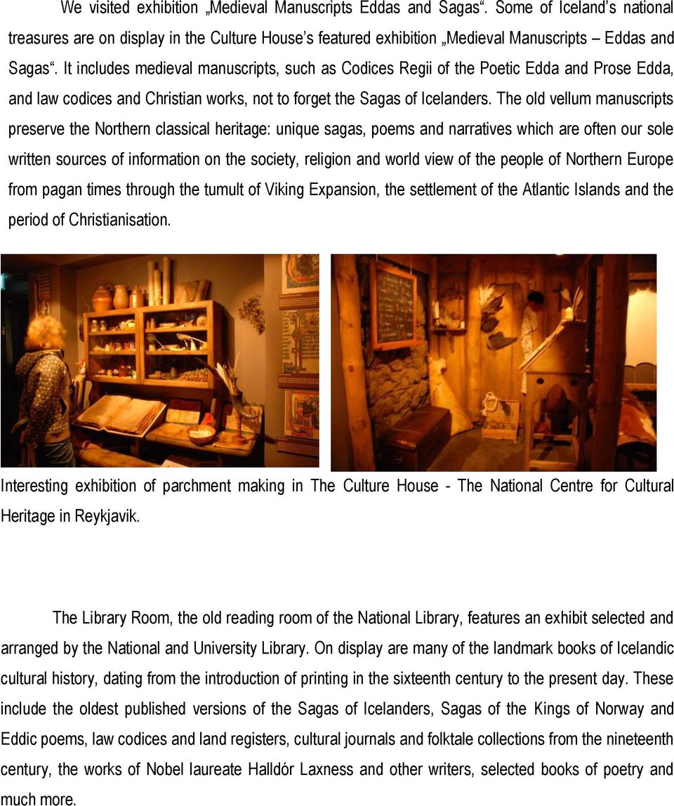 The old vellum manuscripts preserve the Northern classical heritage: unique sagas, poems and narratives which are often our sole written sources of information on the society, religion and world view