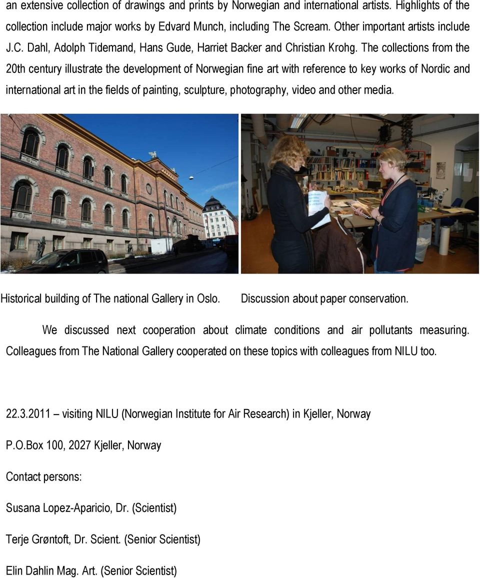 The collections from the 20th century illustrate the development of Norwegian fine art with reference to key works of Nordic and international art in the fields of painting, sculpture, photography,