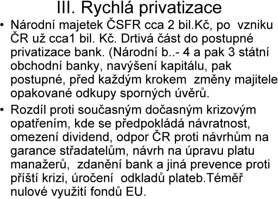 .- 4 a pak 3 státní obchodní banky, navýšení kapitálu, pak postupné, před každým krokem změny majitele opakované odkupy sporných úvěrů.