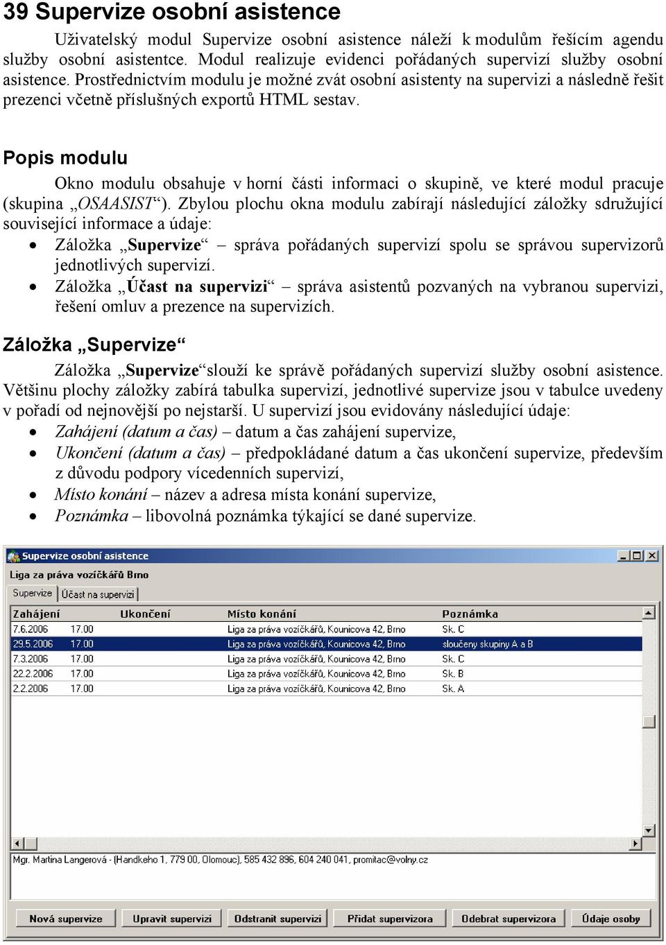 Prostřednictvím modulu je možné zvát osobní asistenty na supervizi a následně řešit prezenci včetně příslušných exportů HTML sestav.