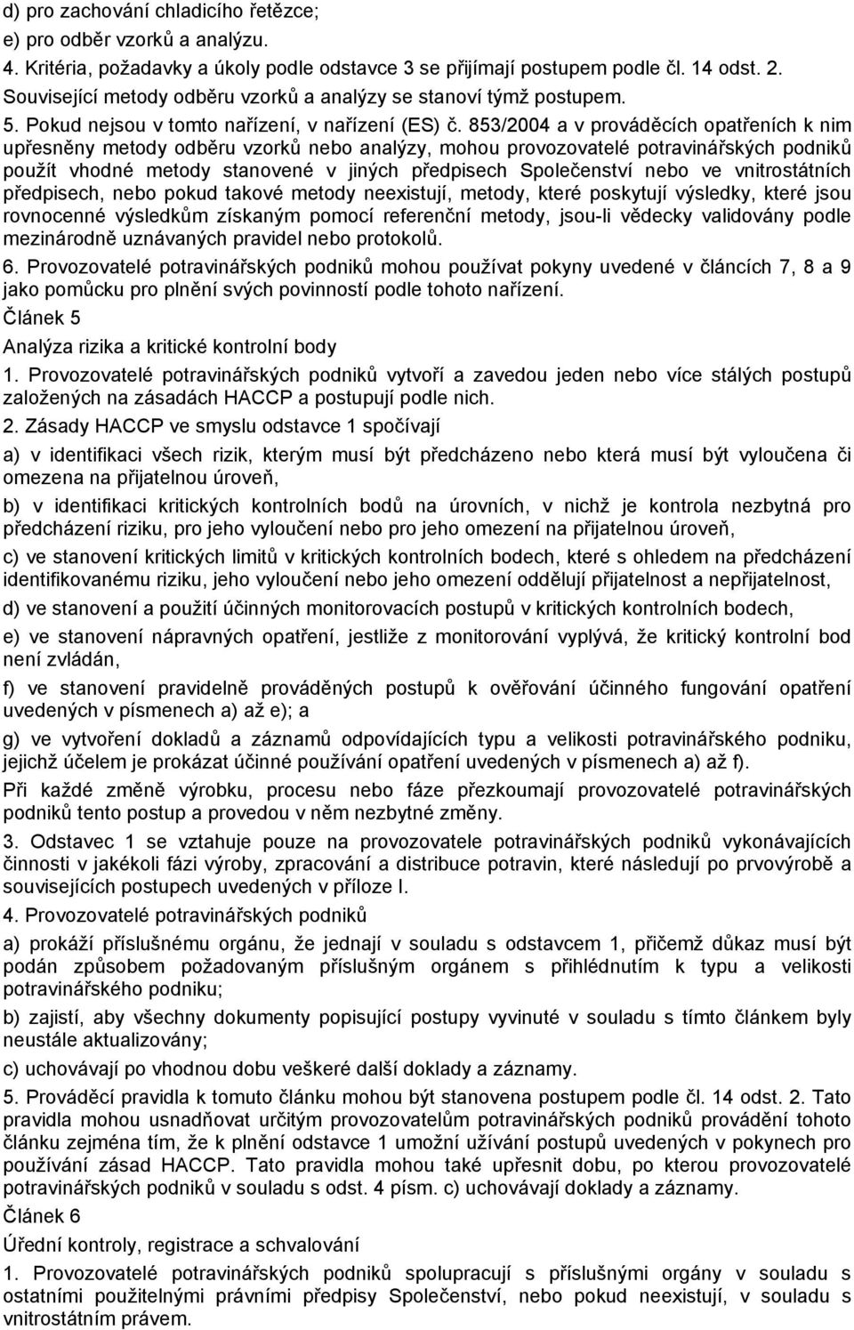 853/2004 a v prováděcích opatřeních k nim upřesněny metody odběru vzorků nebo analýzy, mohou provozovatelé potravinářských podniků použít vhodné metody stanovené v jiných předpisech Společenství nebo