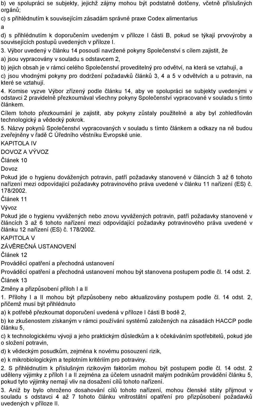 Výbor uvedený v článku 14 posoudí navržené pokyny Společenství s cílem zajistit, že a) jsou vypracovány v souladu s odstavcem 2, b) jejich obsah je v rámci celého Společenství proveditelný pro