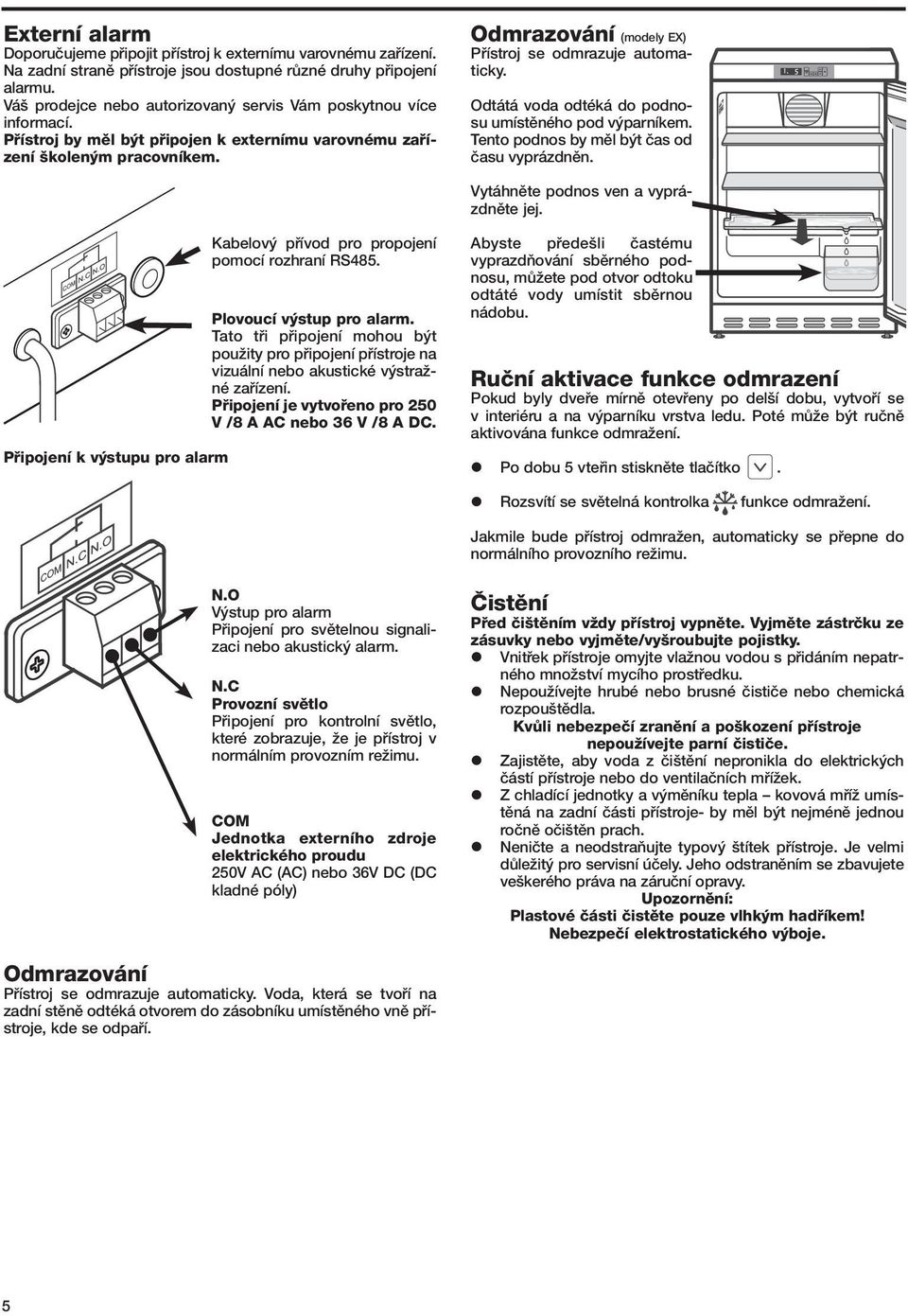 Odmrazování (modely EX) Pfiístroj se odmrazuje automaticky. Odtátá voda odtéká do podnosu umístûného pod v parníkem. Tento podnos by mûl b t ãas od ãasu vyprázdnûn.