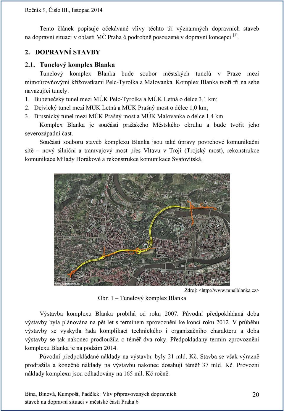 Komplex Blanka tvoří tři na sebe navazující tunely: 1. Bubenečský tunel mezi MÚK Pelc-Tyrolka a MÚK Letná o délce 3,1 km; 2. Dejvický tunel mezi MÚK Letná a MÚK Prašný most o délce 1,0 km; 3.