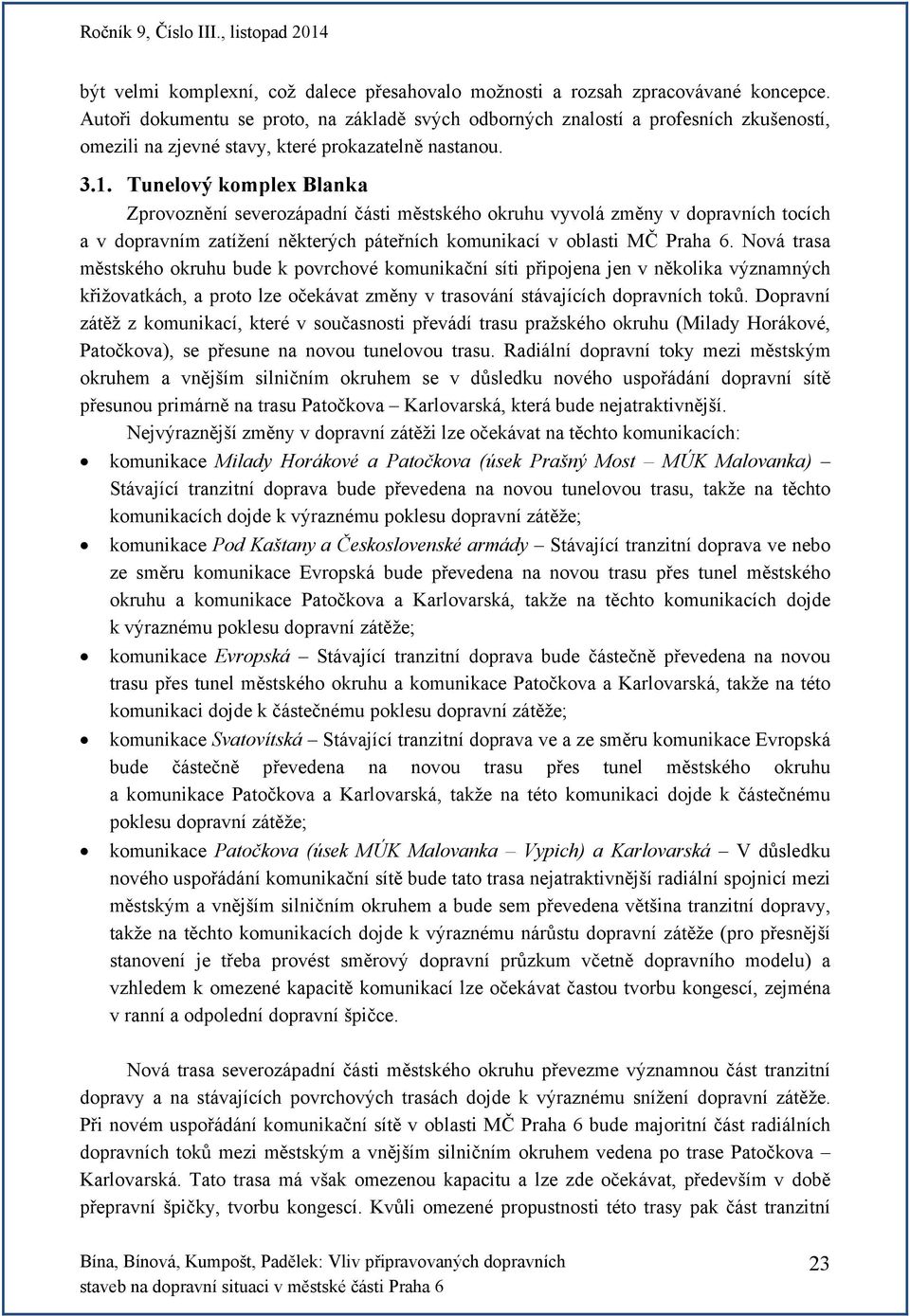 Tunelový komplex Blanka Zprovoznění severozápadní části městského okruhu vyvolá změny v dopravních tocích a v dopravním zatížení některých páteřních komunikací v oblasti MČ Praha 6.