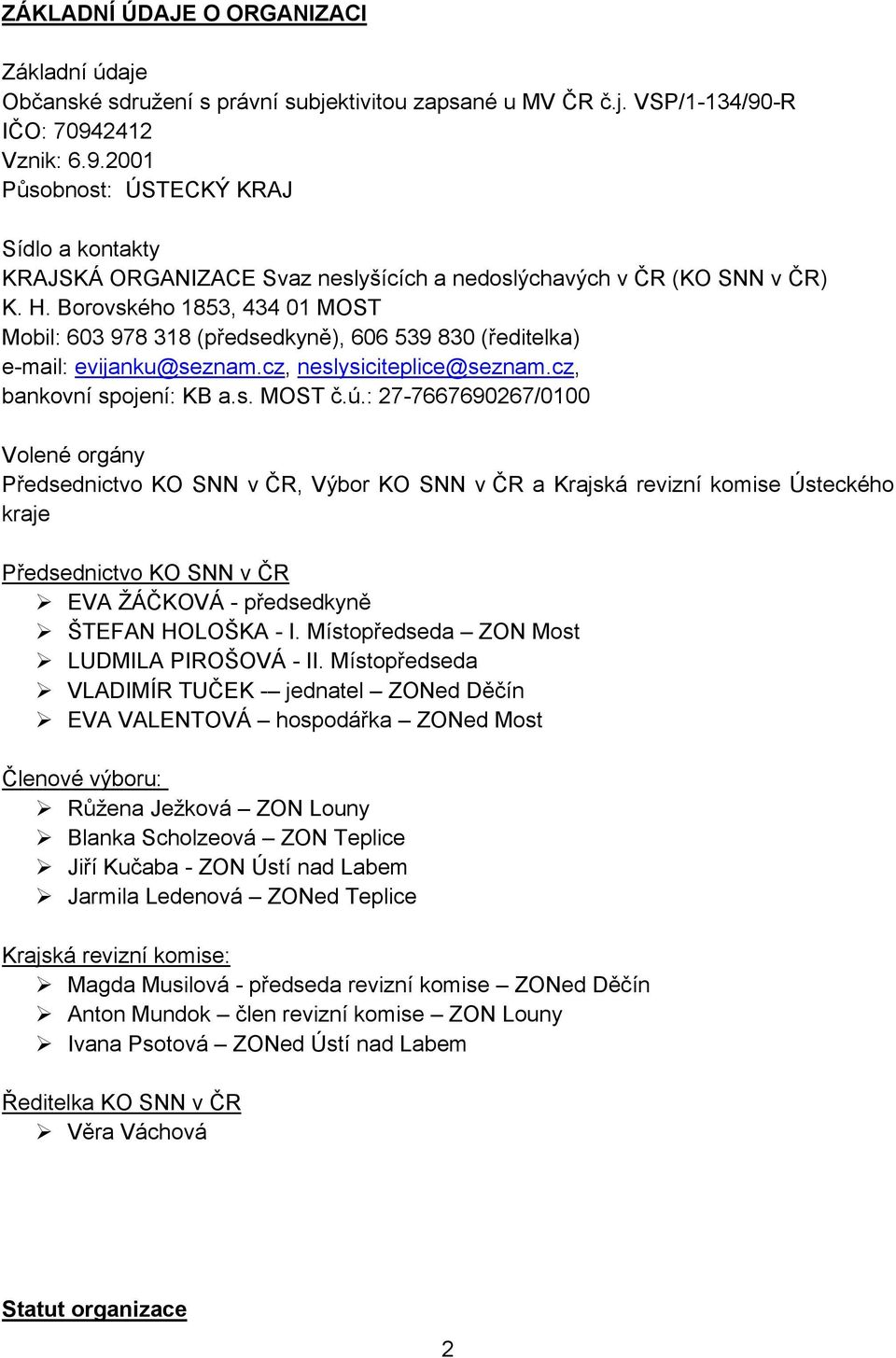 Borovského 1853, 434 01 MOST Mobil: 603 978 318 (předsedkyně), 606 539 830 (ředitelka) e-mail: evijanku@seznam.cz, neslysiciteplice@seznam.cz, bankovní spojení: KB a.s. MOST č.ú.