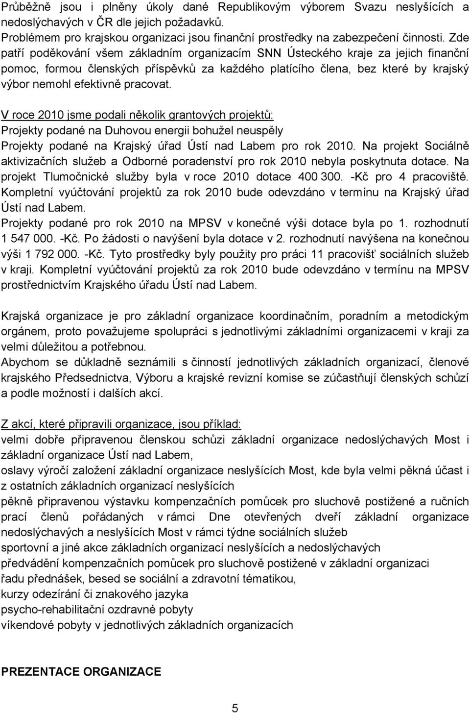 pracovat. V roce 2010 jsme podali několik grantových projektů: Projekty podané na Duhovou energii bohužel neuspěly Projekty podané na Krajský úřad Ústí nad Labem pro rok 2010.