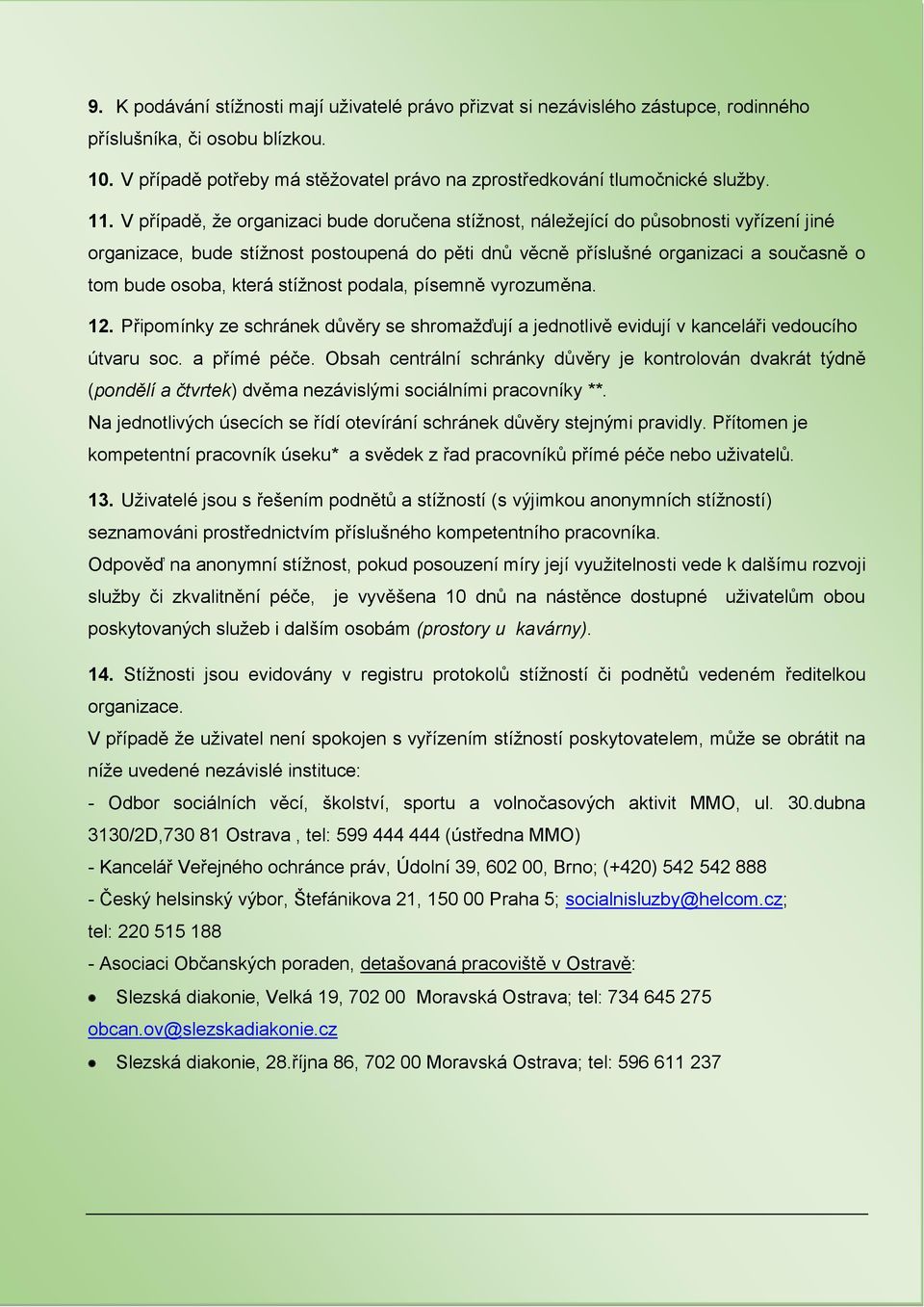 která stížnost podala, písemně vyrozuměna. 12. Připomínky ze schránek důvěry se shromažďují a jednotlivě evidují v kanceláři vedoucího útvaru soc. a přímé péče.