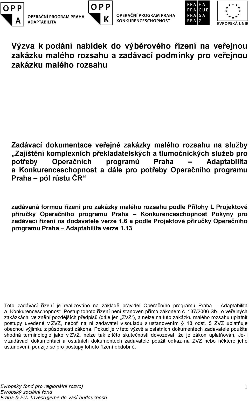 zadávaná formou řízení pro zakázky malého rozsahu podle Přílohy L Projektové příručky Operačního programu Praha Konkurenceschopnost Pokyny pro zadávací řízení na dodavatele verze 1.