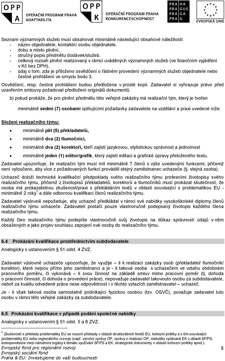 nebo čestné prohlášení ve smyslu bodu 3. Osvědčení, resp. čestná prohlášení budou předložena v prosté kopii.