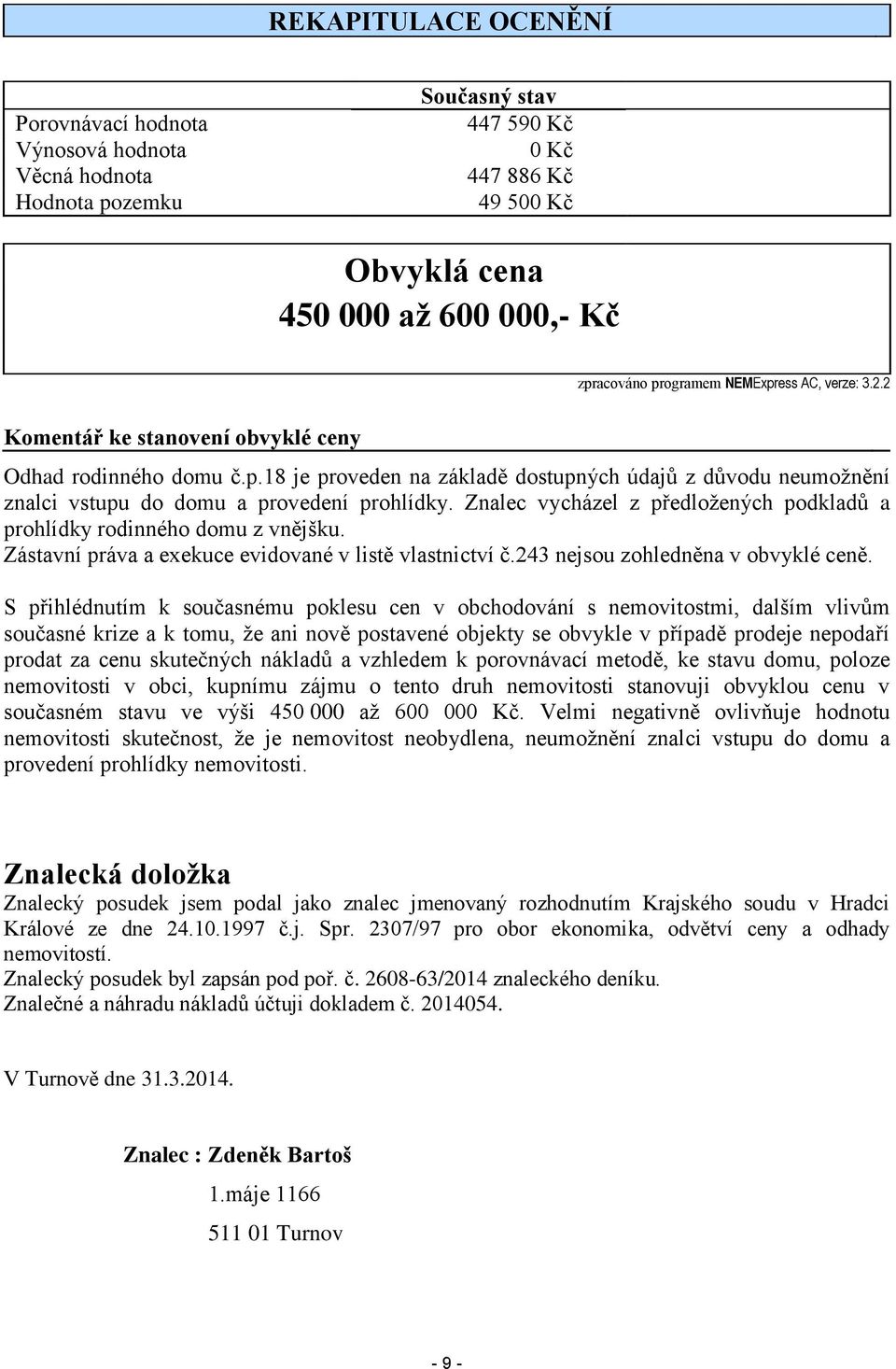 Znalec vycházel z předložených podkladů a prohlídky rodinného domu z vnějšku. Zástavní práva a exekuce evidované v listě vlastnictví č.243 nejsou zohledněna v obvyklé ceně.