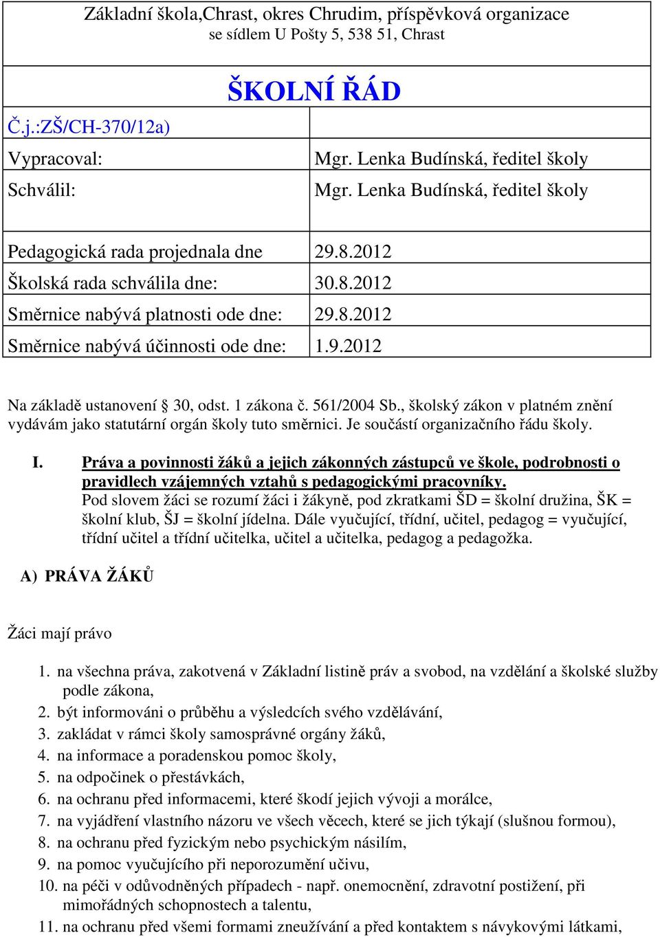 1 zákona č. 561/2004 Sb., školský zákon v platném znění vydávám jako statutární orgán školy tuto směrnici. Je součástí organizačního řádu školy. I.