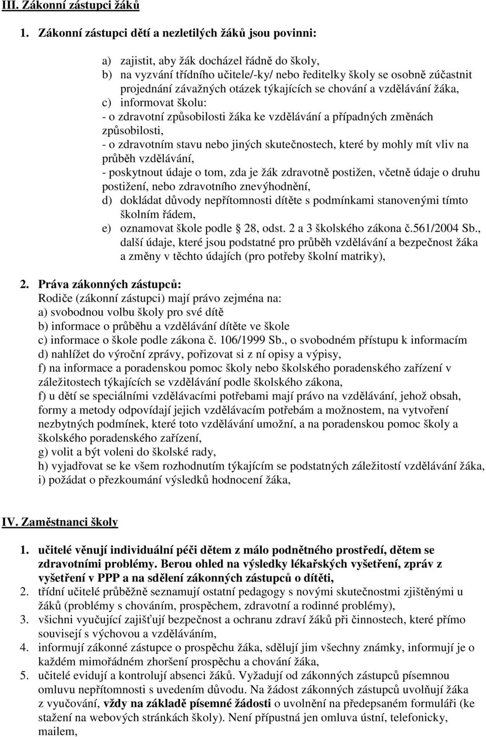 otázek týkajících se chování a vzdělávání žáka, c) informovat školu: - o zdravotní způsobilosti žáka ke vzdělávání a případných změnách způsobilosti, - o zdravotním stavu nebo jiných skutečnostech,