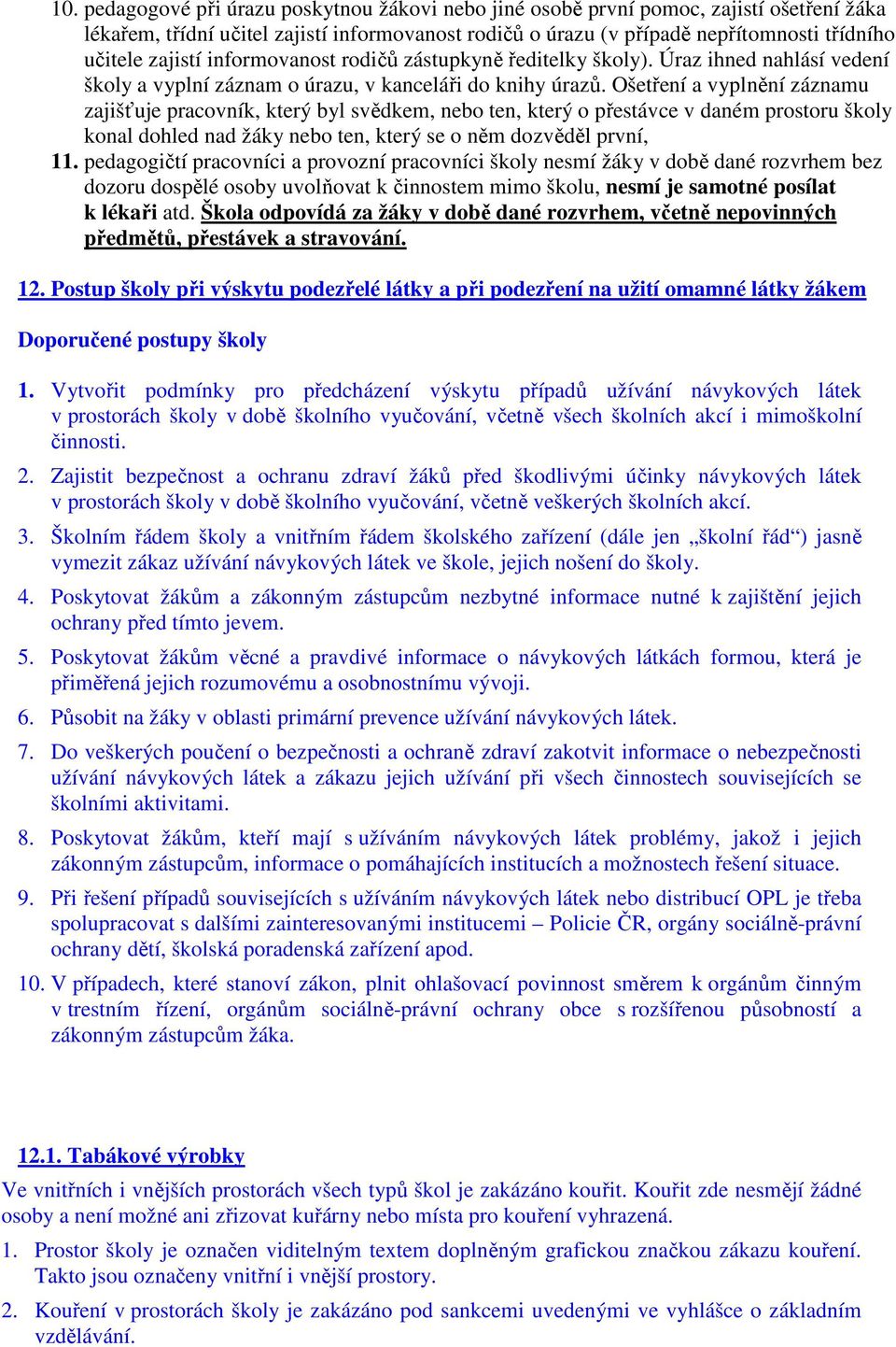 Ošetření a vyplnění záznamu zajišťuje pracovník, který byl svědkem, nebo ten, který o přestávce v daném prostoru školy konal dohled nad žáky nebo ten, který se o něm dozvěděl první, 11.