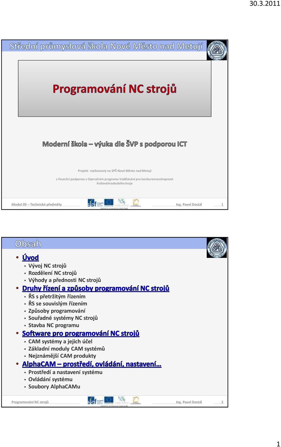 Pavel Dostál 1 Vývoj NC strojů Rozdělení NC strojů Výhody a přednosti NC strojů ŘS s přetržitým řízením ŘS se souvislým řízením Způsoby