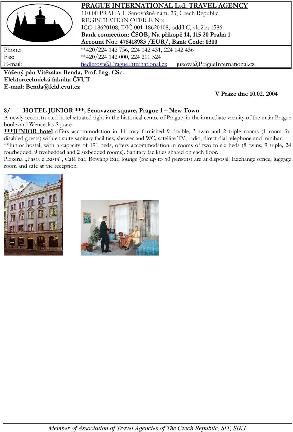 ***JUNIOR hotel offers accommodation in 14 cosy furnished 9 double, 3 twin and 2 triple rooms (1 room for disabled guests) with en suite sanitary facilities, shower and WC, satellite TV, radio,