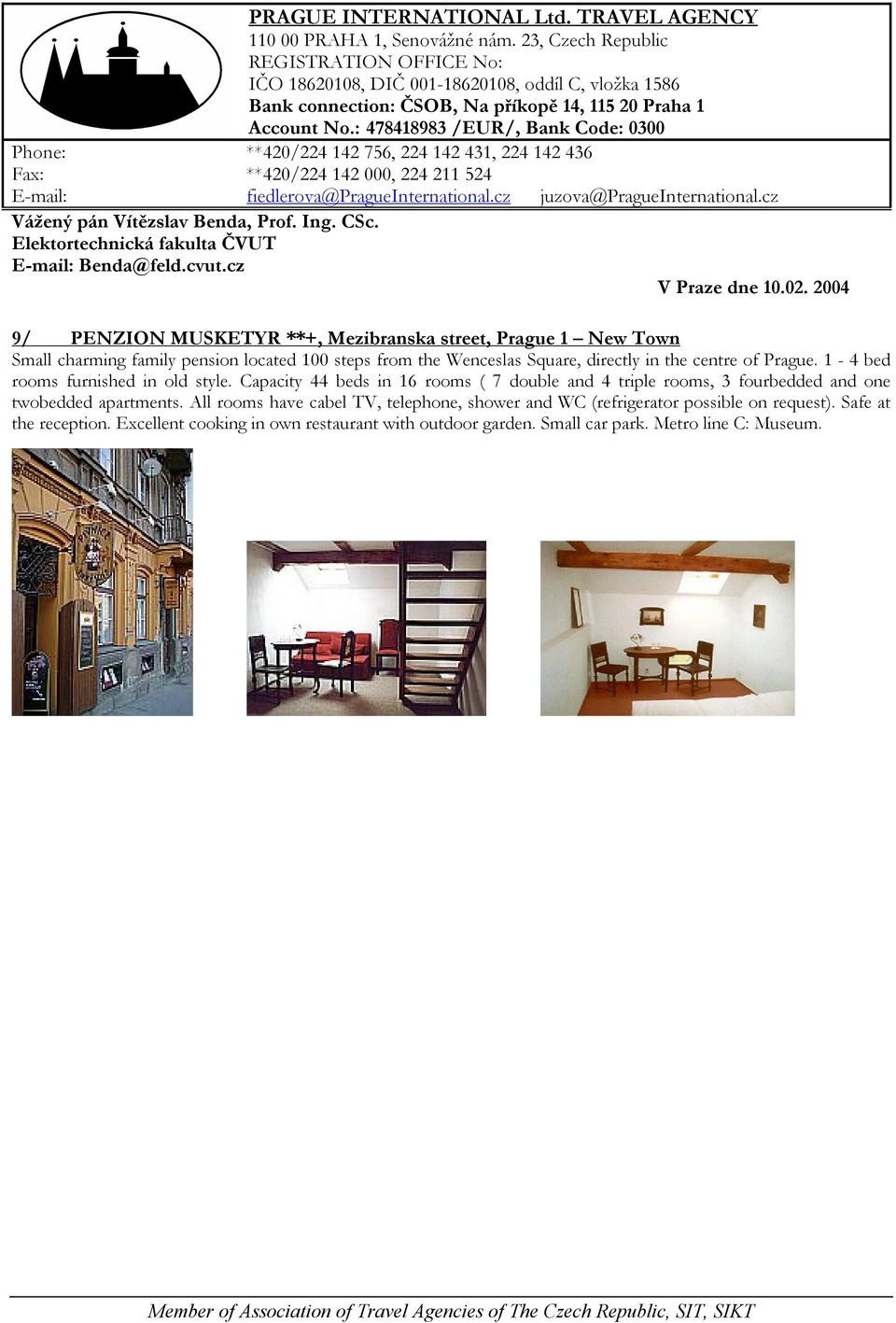 Capacity 44 beds in 16 rooms ( 7 double and 4 triple rooms, 3 fourbedded and one twobedded apartments.