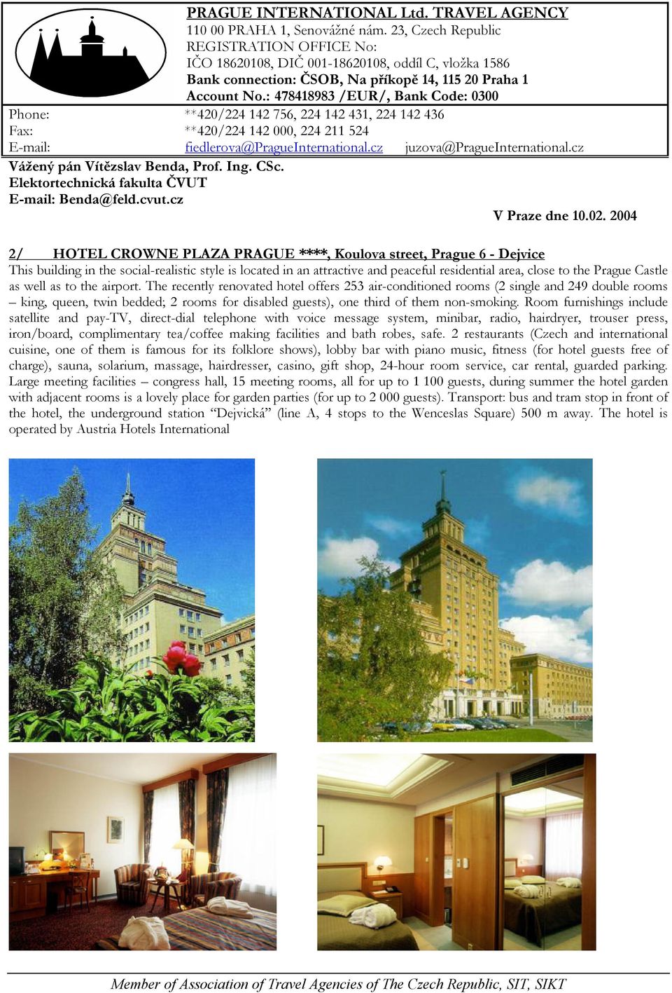 The recently renovated hotel offers 253 air-conditioned rooms (2 single and 249 double rooms king, queen, twin bedded; 2 rooms for disabled guests), one third of them non-smoking.