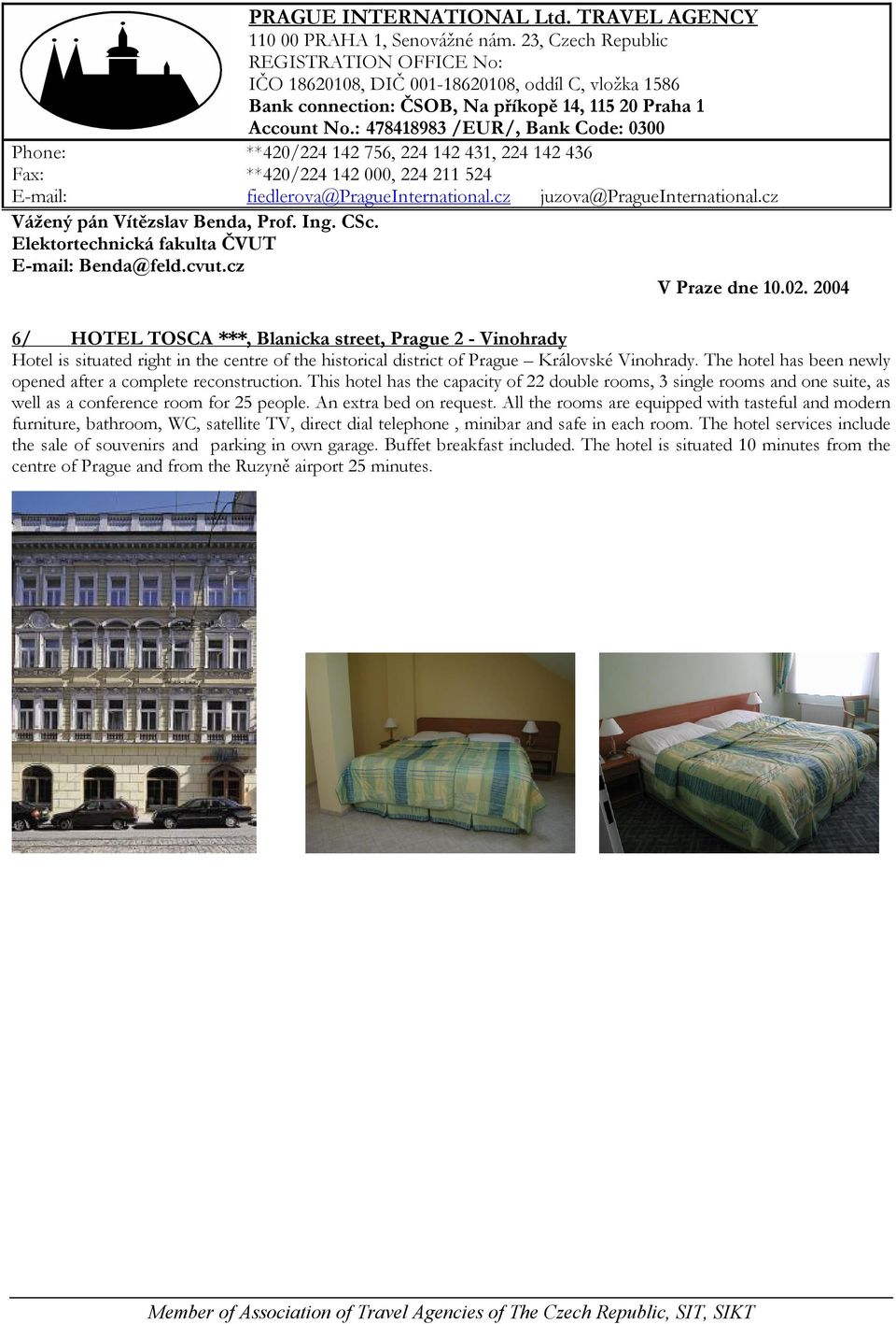 This hotel has the capacity of 22 double rooms, 3 single rooms and one suite, as well as a conference room for 25 people. An extra bed on request.