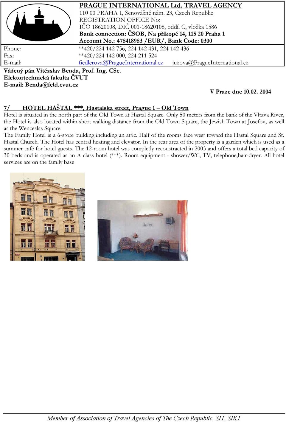 The Family Hotel is a 6-store building including an attic. Half of the rooms face west toward the Hastal Square and St. Hastal Church. The Hotel has central heating and elevator.