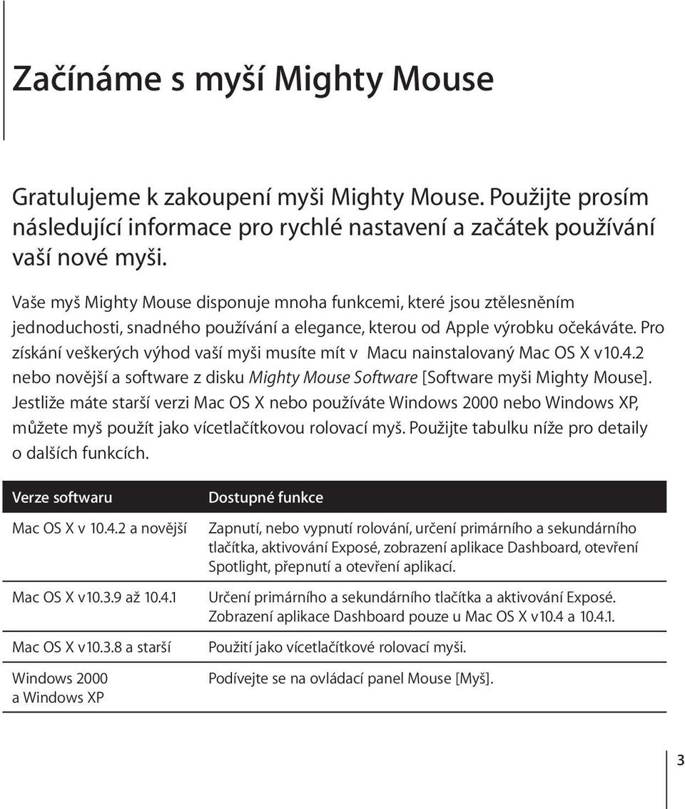 Pro získání veškerých výhod vaší myši musíte mít v Macu nainstalovaný Mac OS X v10.4.2 nebo novější a software z disku Mighty Mouse Software [Software myši Mighty Mouse].