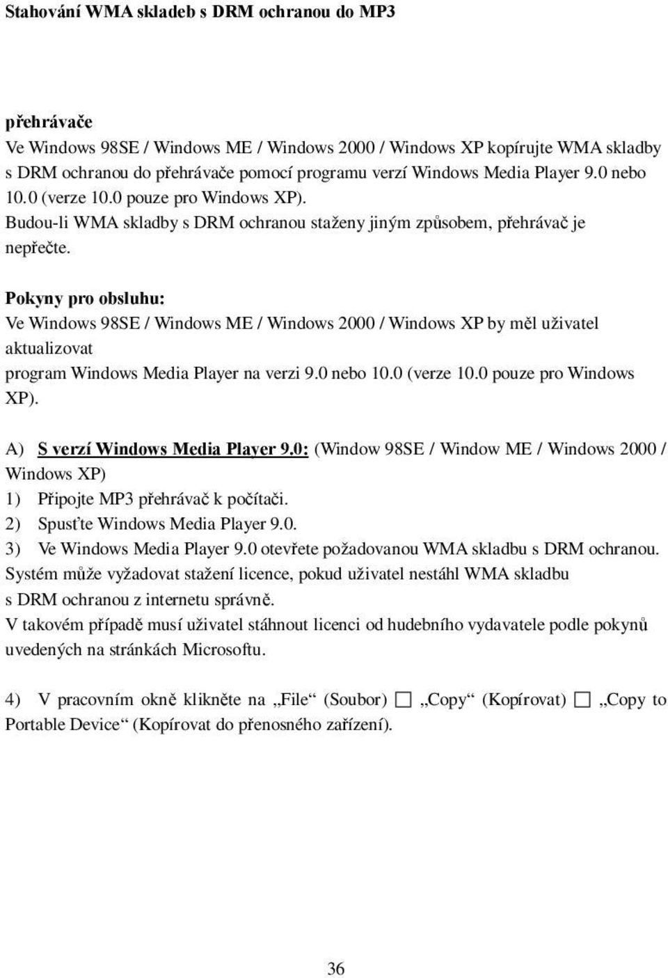 Pokyny pro obsluhu: Ve Windows 98SE / Windows ME / Windows 2000 / Windows XP by měl uživatel aktualizovat program Windows Media Player na verzi 9.0 nebo 10.0 (verze 10.0 pouze pro Windows XP).