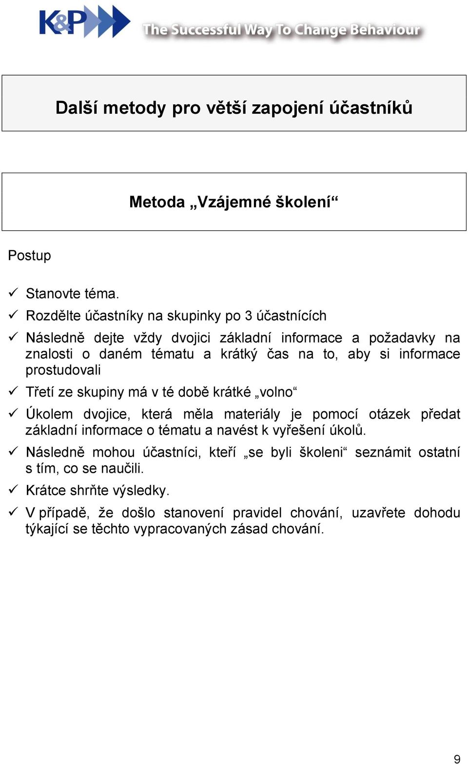 informace prostudovali Třetí ze skupiny má v té době krátké volno Úkolem dvojice, která měla materiály je pomocí otázek předat základní informace o tématu a navést