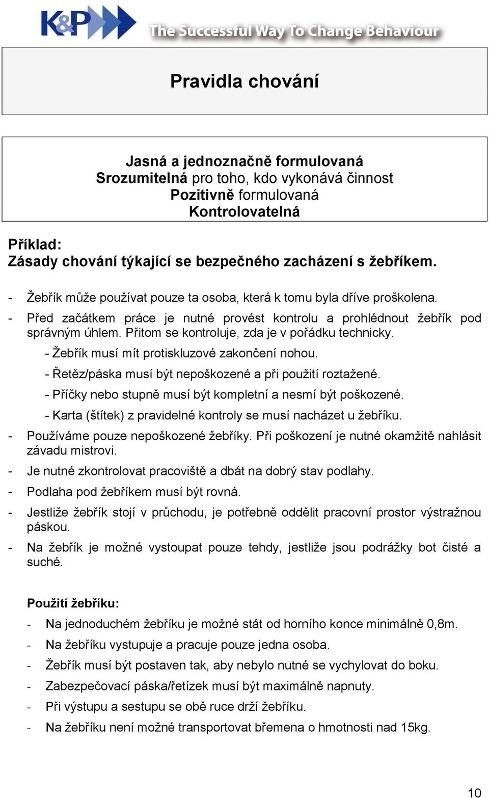 Přitom se kontroluje, zda je v pořádku technicky. - Žebřík musí mít protiskluzové zakončení nohou. - Řetěz/páska musí být nepoškozené a při použití roztažené.