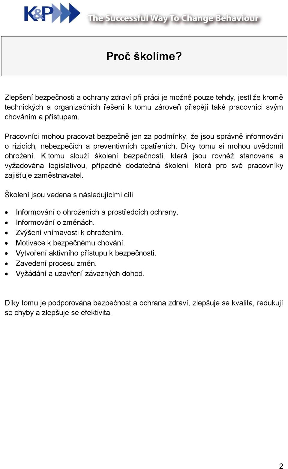 K tomu slouží školení bezpečnosti, která jsou rovněž stanovena a vyžadována legislativou, případně dodatečná školení, která pro své pracovníky zajišťuje zaměstnavatel.