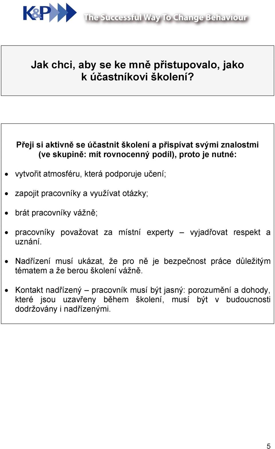 podporuje učení; zapojit pracovníky a využívat otázky; brát pracovníky vážně; pracovníky považovat za místní experty vyjadřovat respekt a uznání.