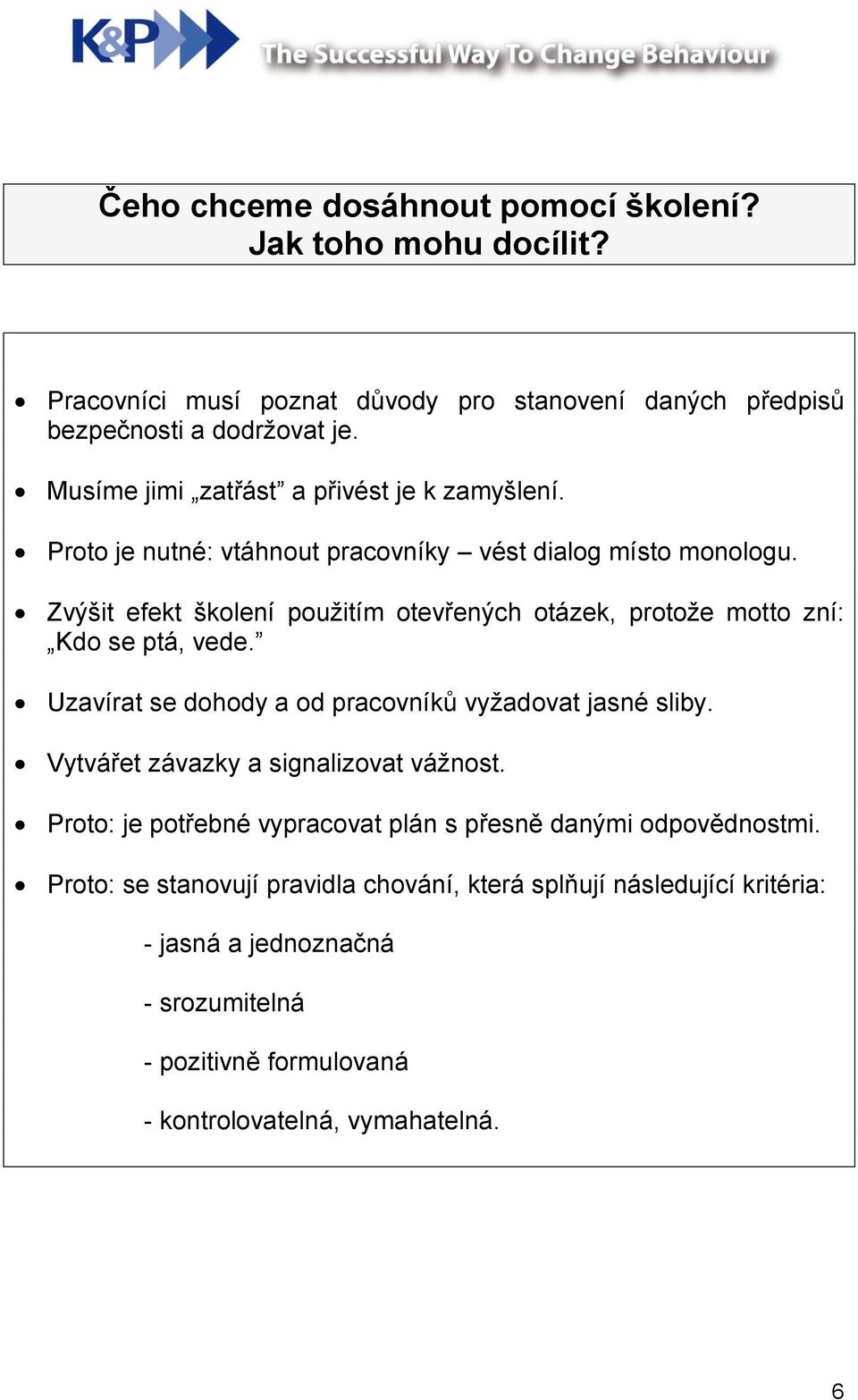 Zvýšit efekt školení použitím otevřených otázek, protože motto zní: Kdo se ptá, vede. Uzavírat se dohody a od pracovníků vyžadovat jasné sliby.