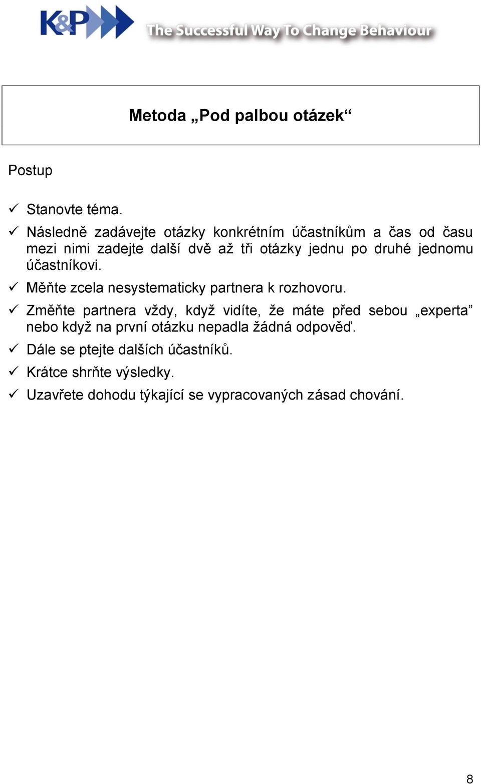 druhé jednomu účastníkovi. Měňte zcela nesystematicky partnera k rozhovoru.