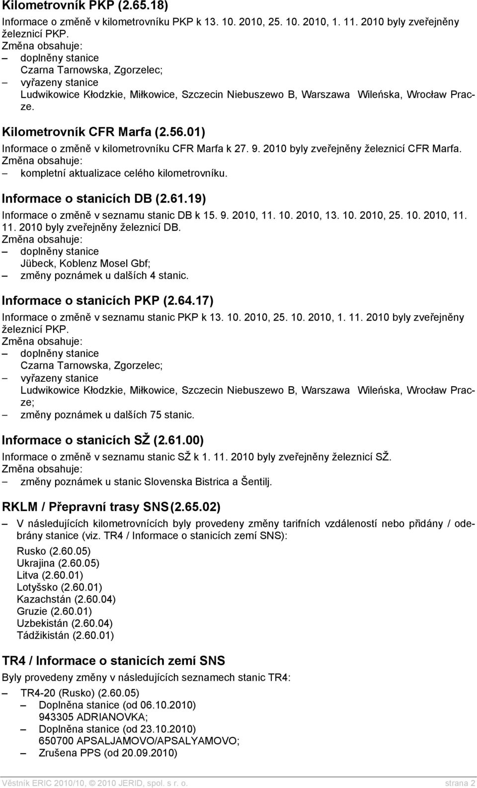 01) Informace o změně v kilometrovníku CFR Marfa k 27. 9. 2010 byly zveřejněny železnicí CFR Marfa. kompletní aktualizace celého kilometrovníku. Informace o stanicích DB (2.61.