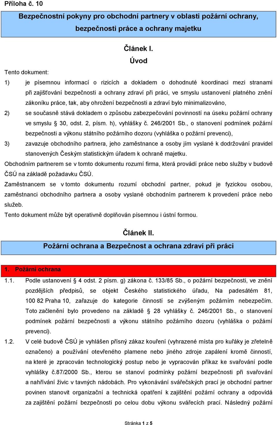 zákoníku práce, tak, aby ohrožení bezpečnosti a zdraví bylo minimalizováno, 2) se současně stává dokladem o způsobu zabezpečování povinností na úseku požární ochrany ve smyslu 30, odst. 2, písm.