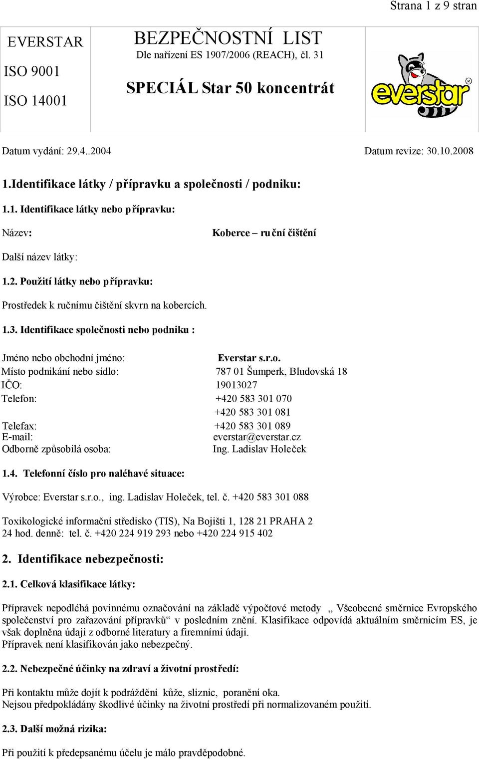 cz Odborně způsobilá osoba: Ing. Ladislav Holeček 1.4. Telefonní číslo pro naléhavé situace: Výrobce: Everstar s.r.o., ing. Ladislav Holeček, tel. č. +420 583 301 088 Toxikologické informační středisko (TIS), Na Bojišti 1, 128 21 PRAHA 2 24 hod.