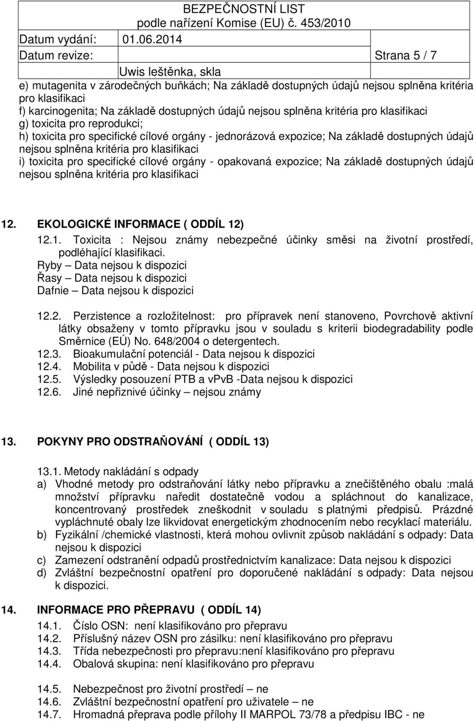 cílové orgány - opakovaná expozice; Na základě dostupných údajů nejsou splněna kritéria pro klasifikaci 12