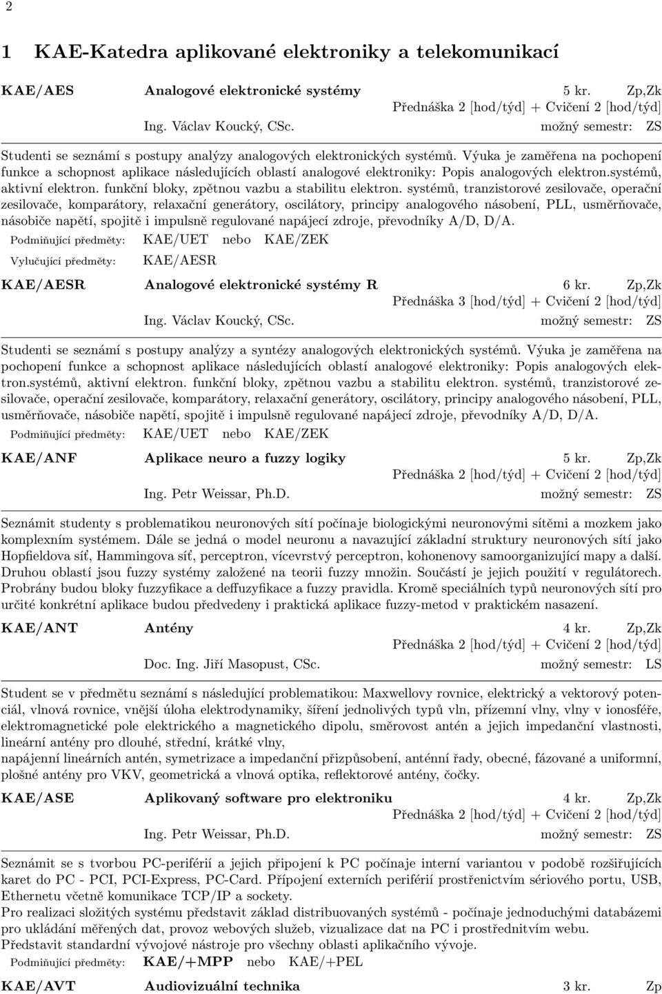 Výuka je zaměřena na pochopení funkce a schopnost aplikace následujících oblastí analogové elektroniky: Popis analogových elektron.systémů, aktivní elektron.