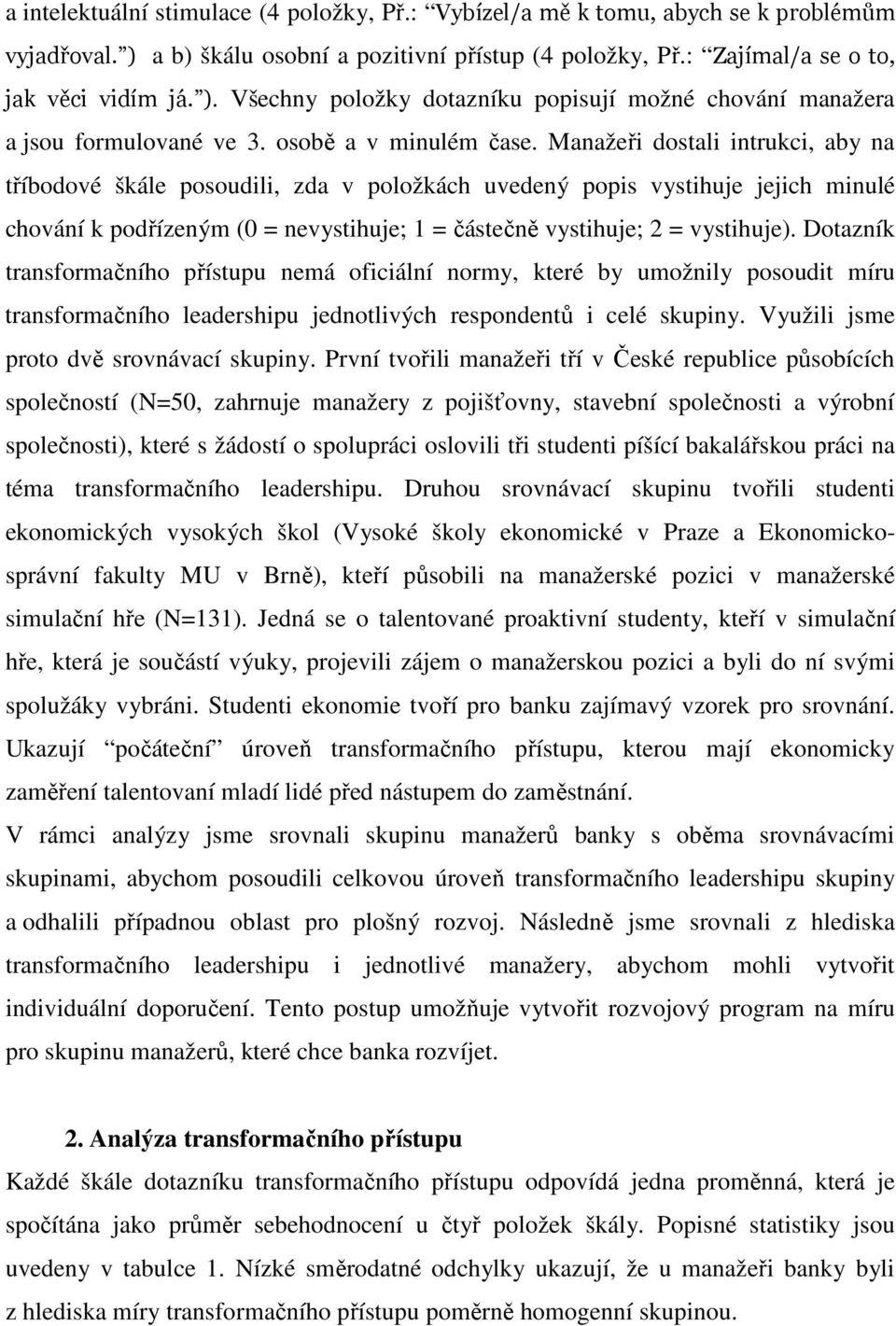 Manažeři dostali intrukci, aby na tříbodové škále posoudili, zda v položkách uvedený popis vystihuje jejich minulé chování k podřízeným (0 = nevystihuje; 1 = částečně vystihuje; 2 = vystihuje).