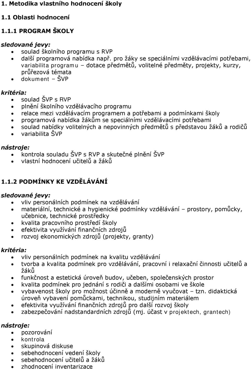 programu relace mezi vzdělávacím programem a potřebami a podmínkami školy programová nabídka ţákům se speciálními vzdělávacími potřebami soulad nabídky volitelných a nepovinných předmětů s představou