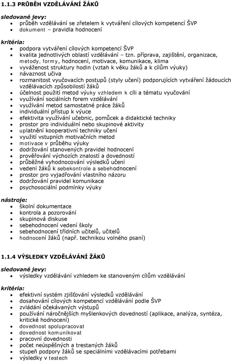 příprava, zajištění, organizace, metody, formy, hodnocení, motivace, komunikace, klima vyváţenost struktury hodin (vztah k věku ţáků a k cílům výuky) návaznost učiva rozmanitost vyučovacích postupů