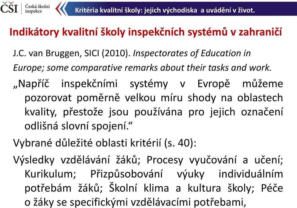 Napříč inspekčními systémy v Evropě můžeme pozorovat poměrně velkou míru shody na oblastech kvality, přestože jsou používána pro jejich označení